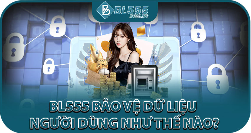 BL555 Bảo Vệ Dữ Liệu Người Dùng Như Thế Nào?