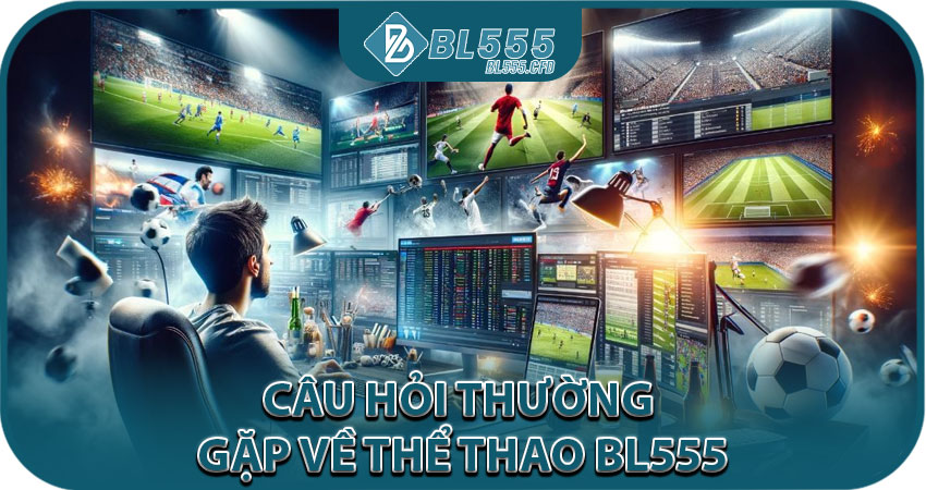 Câu hỏi thường gặp về Thể Thao BL555