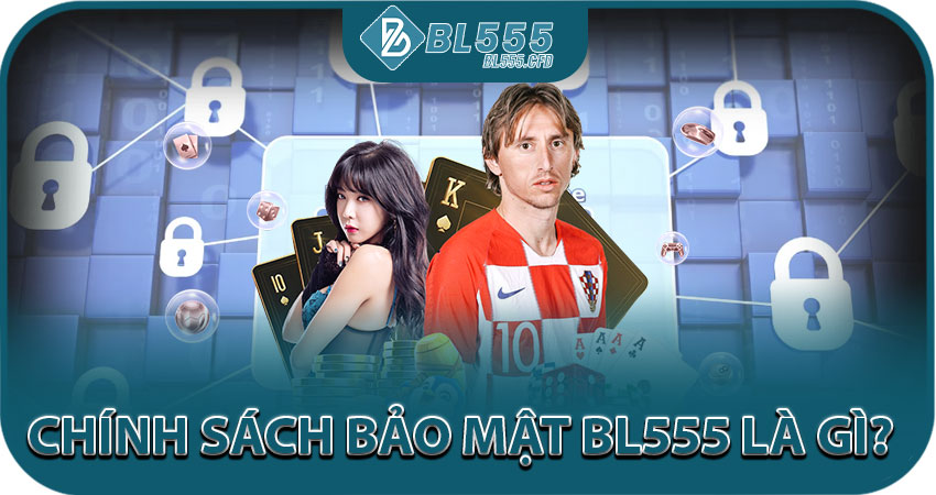 Chính Sách Bảo Mật BL555 Là Gì?