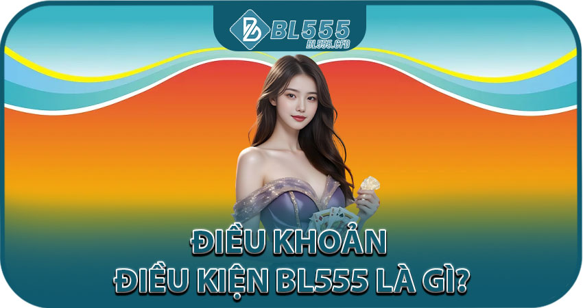 Điều khoản điều kiện BL555 là gì?