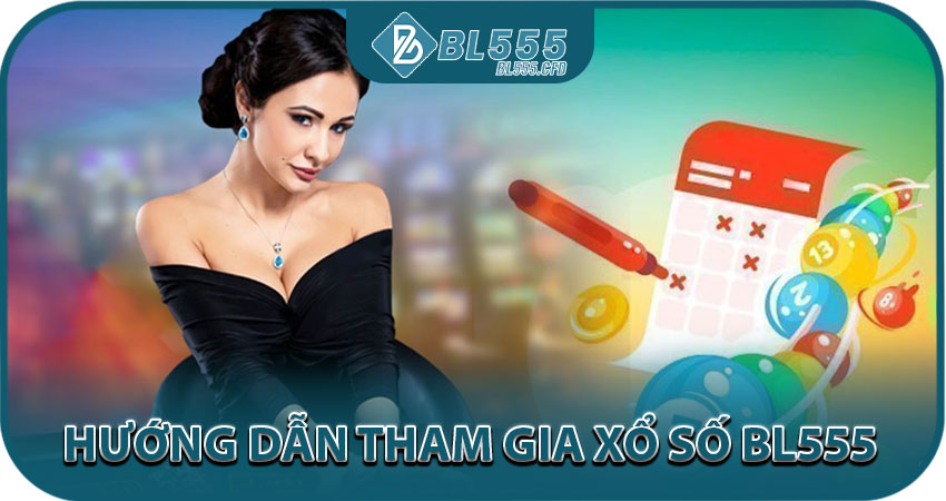 Hướng Dẫn Tham Gia Xổ Số BL555