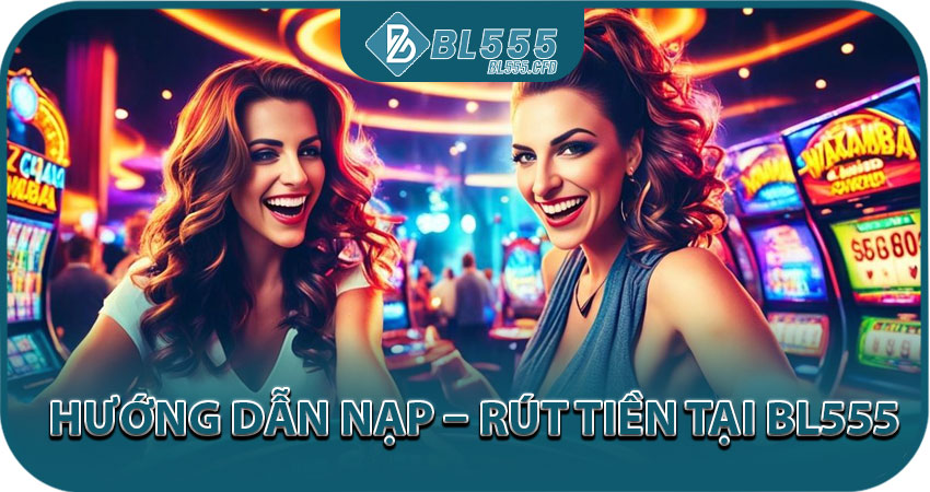 Hướng dẫn nạp – rút tiền tại BL555