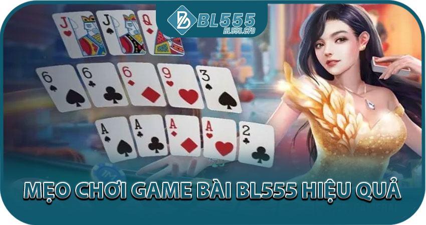 Mẹo Chơi Game Bài BL555 Hiệu Quả